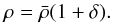 \begin{equation} \rho=\bar{\rho} (1+\delta) . \end{equation}