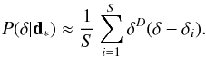 \begin{equation} \label{eq:pdfdel} P(\delta|\mathbf{d_*})\approx \frac{1}{S} \sum\limits_{i=1}^S \delta^D(\delta-\delta_i) . \end{equation}