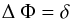 \begin{equation} \Delta \ \Phi=\delta \ \end{equation}