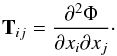 \begin{equation} \mathbf{T}_{ij} = \dfrac{\partial^2 \Phi}{\partial x_i \partial x_j} \cdot \end{equation}