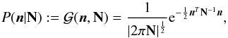 \begin{equation} \label{eq:n} P(\vec{n}|\mathbf{N}) := \mathcal{G}(\vec{n},\mathbf{N}) = \frac{1}{|2 \pi \mathbf{N}|^{\frac{1}{2}}} {\rm e}^{-\frac{1}{2} \vec{n}^T\mathbf{N}^{-1}\vec{n}} , \end{equation}
