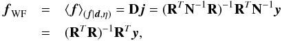 \begin{eqnarray} \label{eq:fmean} \vec{f}_{\mathrm{WF}} &=& \left<\vec{f}\right>_{(\vec{f}|\vec{d},\eta)}=\mathbf{D}\vec{j} = (\mathbf{R}^T\mathbf{N}^{-1}\mathbf{R})^{-1} \mathbf{R}^T \mathbf{N}^{-1} \vec{y} \notag\\ &=& (\mathbf{R}^T\mathbf{R})^{-1}\mathbf{R}^T \vec{y} , \end{eqnarray}
