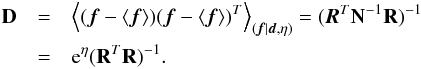 \begin{eqnarray} \label{eq:fcov} \mathbf{D}&=& \left<(\vec{f}-\left<\vec{f}\right>)(\vec{f}-\left<\vec{f}\right>)^T\right>_{(\vec{f}|\vec{d},\eta)} =(\vec{R}^T\mathbf{N}^{-1}\mathbf{R})^{-1} \notag\\ &=& {\rm e}^{\eta} (\mathbf{R}^T\mathbf{R})^{-1} . \end{eqnarray}