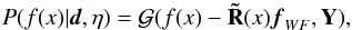\begin{equation} \label{eq:real} P(f(x)|\vec{d},\eta)=\mathcal{G}(f(x)-\mathbf{\tilde{R}}(x)\vec{f}_{WF},\mathbf{Y}) , \end{equation}