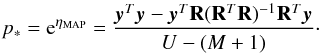 \begin{equation} \label{eq:MAP} p_{*}={\rm e}^{\eta_{\mathrm{MAP}}}= \frac{\vec{y}^T\vec{y} - \vec{y}^T\mathbf{R}(\mathbf{R}^T\mathbf{R})^{-1}\mathbf{R}^T\vec{y}}{U-(M+1)} \cdot \end{equation}