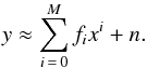 \begin{equation} \label{eq:mod} y\approx \sum\limits_{i\,=\,0}^{M} f_i x^i + n . \end{equation}