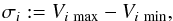 \begin{equation} \sigma_i:=V_{i \ \mathrm{max}} - V_{i \ \mathrm{min}} , \end{equation}