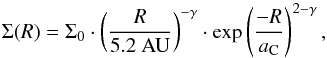 Mathematical equation: \begin{equation} \Sigma(R)=\Sigma_{0}\cdot\left(\frac{R}{5.2~\mathrm{AU}}\right)^{-\gamma} \cdot\mathrm{exp}\left(\frac{-R}{a_{\rm C}}\right)^{2-\gamma}, \label{eq_sigma} \end{equation}
