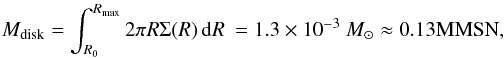 Mathematical equation: \begin{eqnarray*} M_{\mathrm{disk}} =\int_{R_{0}}^{R_{\rm max}} 2\pi R \Sigma(R)\,{\rm d}R\ = 1.3\times 10^{-3}~M_{\odot}\approx 0.13 \mathrm{MMSN}, \end{eqnarray*}