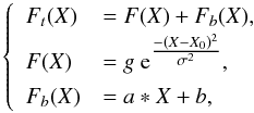 Mathematical equation: \begin{equation} \label{eq:1} \left\{ \begin{array}{ll} F_t(X) &= F(X)+F_b(X), \\ F(X) &= g\ {\rm e}^{\tfrac{-(X-X_0)^2}{\sigma^2}},\\ F_b(X) &= a*X+b, \end{array} \right. \end{equation}