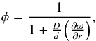 Mathematical equation: \begin{equation} \phi = \frac{1} {1+\frac{D}{d}\left( \frac{\partial \omega}{\partial r} \right)} \label{E:singlelayer} , \end{equation}