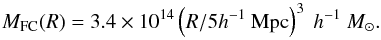 Mathematical equation: \begin{equation} M_\mathrm{FC}(R)=3.4\times 10^{14}\left(R/5h^{-1}~\mathrm{Mpc}\right)^3~h^{-1}~M_\odot. \label{eq:mrfvs} \end{equation}