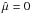 \hbox{$\hat{\mu}=0$}