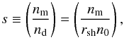 \begin{equation} s\equiv \left(\frac{n_{\rm m}}{n_{\rm d}}\right)=\left(\frac{n_{\rm m}}{r_{\rm sh} n_{0}}\right) \label{Eq:factor s} , \end{equation}