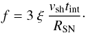 \begin{eqnarray} f = 3~\xi ~\frac{v_{\rm sh}t_{\rm int}}{R_{\rm SN}}\cdot\nonumber \end{eqnarray}