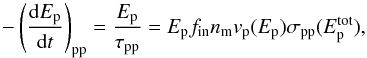 \appendix \setcounter{section}{1} \begin{equation} -\left(\frac{{\rm d}E_{\rm p}}{{\rm d}t}\right)_{\rm pp}=\frac{E_{\rm p}}{\tau_{\rm pp}}=E_{\rm p}f_{\rm in}n_{\rm m}v_{\rm p}(E_{\rm p})\sigma_{\rm pp}(E_{\rm p}^{\rm tot}) \label{eq:pp} , \end{equation}