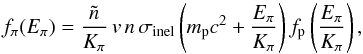\appendix \setcounter{section}{2} \begin{equation} f_{\rm \pi}(E_{\rm \pi})=\frac{\tilde{n}}{K_{\rm \pi}}\,v\,n\,\sigma_{\rm inel}\left(m_{\rm p} c^2+\frac{E_{\rm \pi}}{K_{\rm \pi}}\right)f_{\rm p}\left(\frac{E_{\rm \pi}}{K_{\rm \pi}}\right) \label{Eq:pions} , \end{equation}