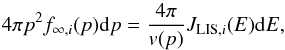 \begin{equation} 4 \pi p^{2} f_{{\rm \infty},i} (p) {\rm d}p = \frac{4\pi}{v(p)} J_{{\rm LIS},i} (E) {\rm d}E, \end{equation}
