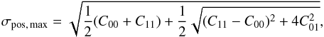 \begin{equation} \sigma_\text{pos,\,max} = \sqrt{\frac{1}{2}(C_{00}+C_{11}) + \frac{1}{2}\sqrt{(C_{11}-C_{00})^2+4C_{01}^2}}, \label{eq:sigmaPos} \end{equation}