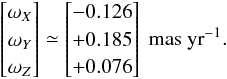 \begin{equation} \begin{bmatrix} \omega_X \\ \omega_Y \\ \omega_Z \end{bmatrix} \simeq \begin{bmatrix} -0.126 \\ +0.185 \\ +0.076 \end{bmatrix}~\text{mas~yr}^{-1}. \label{eq:omega} \end{equation}