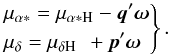 \begin{equation} \left. \begin{aligned} &\mu_{\alpha*} = \mu_{\alpha*\text{H}} - \vec{q}'\vec{\omega}\\ &\mu_{\delta} = \mu_{\delta\text{H}} \phantom{j}+ \vec{p}'\vec{\omega} \end{aligned}\right\}. \label{eq:align3} \end{equation}