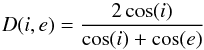 Mathematical equation: \begin{equation} D(i,e) = \frac{2 \cos(i)}{\cos(i) + \cos(e)} \end{equation}