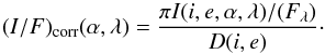 Mathematical equation: \begin{equation} (I/F)_{\rm corr}(\alpha, \lambda) = \frac{\pi I(i,e,\alpha,\lambda)/(F_{\lambda})}{D(i,e)} \cdot \end{equation}