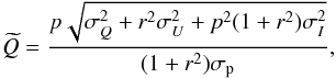 Mathematical equation: \begin{equation} \newQ = \dfrac{p\sqrt{\sigma_{Q}^{2} + r^{2} \sigma_{U}^{2} + p^{2}(1+r^{2}) \sigma_{I}^{2}}}{(1+r^{2})\sigp}, \label{eq:new_q2} \end{equation}