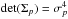 Mathematical equation: \hbox{$\det(\Sigma_p)=\sigma_p^4$}