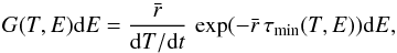 Mathematical equation: \begin{equation} G(T, E){\rm d}E = \frac{\bar{r}}{{\rm d}T/{\rm d}t}\,\exp(-\bar{r}\,\tau_{\rm min}(T, E)){\rm d}E, \end{equation}