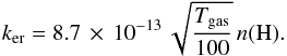Mathematical equation: \begin{equation} k_{\rm er} = 8.7\,\times\,10^{-13}\,\sqrt{\frac{T_{\rm gas}}{100}}\,n(\rm H). \end{equation}