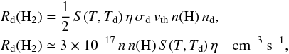 Mathematical equation: \begin{eqnarray} &&R_{\rm d}({\rm H}_{2}) = \frac{1}{2}\,S(T, T_{\rm d})\,\eta\,\sigma_{\rm d}\,v_{\rm th}\,n({\rm H})\,n_{\rm d}, \notag\\ &&R_{ \rm d}({\rm H}_{2}) \simeq 3\times 10^{-17}\,n\,n({\rm H})\, S(T, T_{\rm d})\,\eta \quad \text{cm}^{-3}~{\rm s}^{-1}, \end{eqnarray}