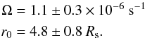 \begin{equation} \begin{aligned} \Omega &= 1.1 \pm 0.3 \times 10^{-6} ~{\rm s}^{-1}\\ r_0 &= 4.8 \pm 0.8\ R_\mathrm{s} . \end{aligned} \end{equation}
