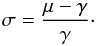 \begin{equation} \sigma = \frac{\mu - \gamma}{\gamma}\cdot \end{equation}