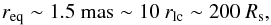 \begin{equation} r_\mathrm{eq} \sim 1.5\ \text{mas} \sim 10\ r_\mathrm{lc} \sim 200\ R_\mathrm{s}, \end{equation}