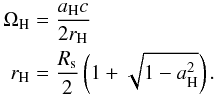 \begin{equation} \begin{aligned} \Omega_{\rm H} &= \frac{a_\mathrm{H} c}{2 r_\mathrm{H}} \\ r_\mathrm{H} &= \frac{R_\mathrm{s}}{2} \left(1 + \sqrt{1 - a_\mathrm{H}^2}\right). \end{aligned} \end{equation}