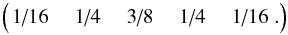 \appendix \setcounter{section}{1} \begin{equation} \begin{pmatrix} \slfrac{1}{16} & \slfrac{1}{4} & \slfrac{3}{8} & \slfrac{1}{4} & \slfrac{1}{16} . \end{pmatrix} \end{equation}