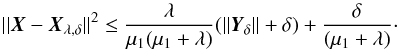 Mathematical equation: \appendix \setcounter{section}{1} \begin{equation} ||\vec{X}-\vec{X}_{\lambda, \delta}||^2\leq \frac{\lambda}{\mu_1 (\mu_1+\lambda)}(||\vec{Y}_{\delta}||+\delta)+\frac{\delta}{(\mu_1+\lambda)}\cdot \end{equation}