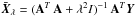 Mathematical equation: \hbox{$\bar{\vec{X}}_{\lambda}=({\bf A}^{T}\,{\bf A}+\lambda^2 I)^{-1}\, {\bf A}^{T} \vec{Y}$}