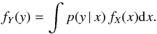 Mathematical equation: \begin{equation} \label{eq1} f_{Y}(y)=\int p(y\,|\,x)\,f_{X}(x){\rm d}x. \end{equation}