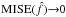 Mathematical equation: \hbox{$\mathrm{MISE}(\hat{f})\tiny{\rightarrow} 0$}