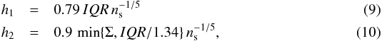 Mathematical equation: \begin{eqnarray} h_1&=&0.79 \, IQR\, n_{\rm s}^{-1/5} \\ h_2&=& 0.9 \,\min\{\Sigma,IQR/1.34\} \,n_{\rm s}^{-1/5}, \end{eqnarray}