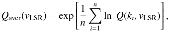 \begin{equation} Q_{\rm aver}(v_{\rm LSR}) = {\rm exp} \left[\frac{1}{n} \sum_{i=1}^n {\ln~ Q(k_i,v_{\rm LSR})} \right], \label{eq:Qav} \end{equation}