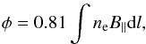 $$ \phi=0.81 \int n_{\rm e} B_\| {\rm d}l, $$