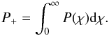 Mathematical equation: \begin{equation} P_{+}=\int _{0}^{\infty }P(\chi){\rm d}\chi. \end{equation}