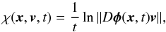 Mathematical equation: \begin{equation} \chi ({\vec x}, {\vec v}, t) = \frac{1}{t}\ln \| D {\vec \phi}({\vec x},t) {\vec v} \|, \label{effective} \end{equation}