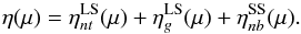 Mathematical equation: \begin{equation} \eta(\mu) = \eta^{\rm LS}_{nt}(\mu) + \eta^{\rm LS}_{g}(\mu) + \eta^{\rm SS}_{nb}(\mu). \end{equation}