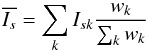 Mathematical equation: \begin{equation} \label{eq:reflux} \overline{I_s}={\sum_{k} I_{sk} \frac{w_k}{\sum_{k} w_k}} \end{equation}