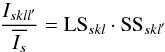 Mathematical equation: \begin{equation} \label{eq:Gxpmodel} \frac{I_{{skll}^{\prime}}}{\overline{I_s}}=\ensuremath{\text{LS}}_{skl} \cdot \ensuremath{\text{SS}}_{{skl}^{\prime}} \end{equation}