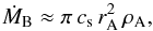 \begin{equation} \dot{M}_{\rm B}\approx \pi\, c_{\rm s}\, r_{\rm A}^{2}\, \rho_{\rm A}, \end{equation}